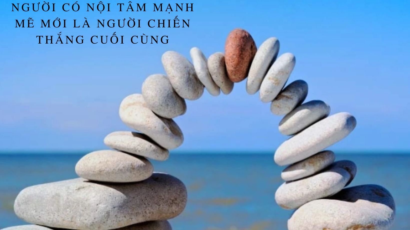 NGƯỜI CÓ NỘI TÂM MẠNH MẼ MỚI LÀ NGƯỜI CHIẾN THẮNG CUỐI CÙNG